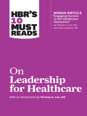 cover image of HBR's 10 Must Reads on Leadership for Healthcare (with bonus article by Thomas H. Lee, MD, and Toby Cosgrove, MD)
